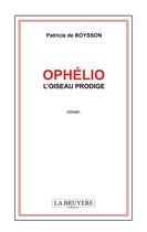 Couverture du livre « Ophélio ; l'oiseau prodige » de Patricia De Boysson aux éditions La Bruyere