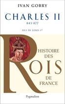 Couverture du livre « Les rois qui ont fait la France ; Charles II ; 840-877 ; fils de Louis Ier » de Ivan Gobry aux éditions Pygmalion