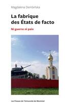 Couverture du livre « La fabrique des Etats de facto : ni guerre ni paix » de Magdalena Dembinska aux éditions Pu De Montreal