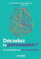 Couverture du livre « Décodez la persuasion ! la révolution du neuromarketing » de Christophe Morin et Patrick Renvoise aux éditions De Boeck Superieur