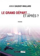 Couverture du livre « Le grand départ... et après ? » de Annik Gaudiot Maillard aux éditions Elzevir