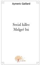 Couverture du livre « Serial killer malgré lui » de Aymeric Gaillard aux éditions Edilivre