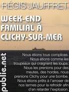 Couverture du livre « Week-end familial à Clichy-sur-Mer » de Regis Jauffret aux éditions Publie.net