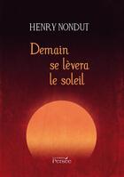 Couverture du livre « Demain se lèvera le soleil » de Henry Nondut aux éditions Persee