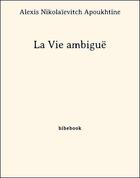 Couverture du livre « La Vie ambiguë » de Alexis Nikolaïevitch Apoukhtine aux éditions Bibebook