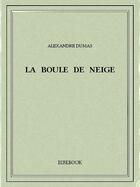 Couverture du livre « La boule de neige » de Alexandre Dumas aux éditions Bibebook