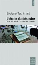 Couverture du livre « L'école du désastre ; lâcheté à droite... destruction à gauche » de Evelyne Tschirhart aux éditions Paris