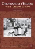 Couverture du livre « Chroniques de l'Essonne t.2 ; l'Essonne au travail » de Frederic Delacourt aux éditions Editions Sutton