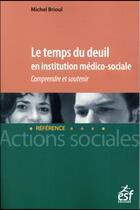 Couverture du livre « Le temps du deuil en institution médico-sociale ; comprendre et soutenir » de Michel Brioul aux éditions Esf Social