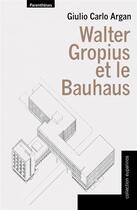 Couverture du livre « Walter Gropius et le Bauhaus » de Giulio Carlo Argan aux éditions Parentheses
