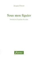 Couverture du livre « Sous mon figuier : Initiation à la prière du coeur » de Jacques Patout aux éditions Fidelite