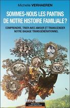 Couverture du livre « Sommes-nous les pantins de notre histoire familiale ? comprendre, trier avec amour et transcender notre bagage trangénérationnel » de Michelle Verhaeren aux éditions Marco Pietteur