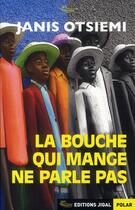 Couverture du livre « La bouche qui mange ne parle pas » de Janis Otsiemi aux éditions Jigal