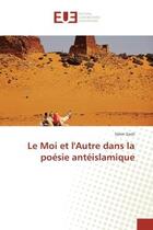 Couverture du livre « Le Moi et l'Autre dans la poesie anteislamique » de Salim Gasti aux éditions Editions Universitaires Europeennes