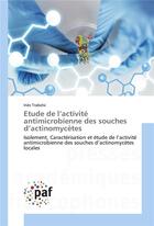 Couverture du livre « Étude de l'activité antimicrobienne des souches d'actinomycètes ; isolement, caractérisation et étude de l'activité antimicrobienne des souches d'actinomycètes » de Ines Trabelsi aux éditions Presses Academiques Francophones