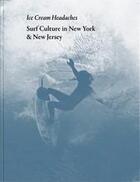Couverture du livre « Ice cream headaches ; surf culture in New York & New Jersey » de  aux éditions Damiani