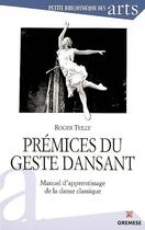 Couverture du livre « Prémices du geste dansant ; manuel d'apprentissage de la danse classique » de Roger Tully aux éditions Gremese