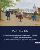 Couverture du livre « D'Artagnan contre Cyrano de Bergerac - Volume VI - L'évasion du Masque de Fer : Un roman historique de Paul Féval Fils » de Feval Fils Paul aux éditions Culturea