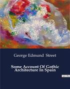 Couverture du livre « Some Account Of Gothic Architecture In Spain » de Street George Edmund aux éditions Culturea