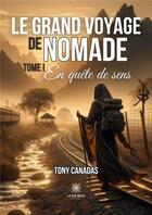 Couverture du livre « Le grand voyage de Nomade : Tome I: En quête de sens » de Tony Canadas aux éditions Le Lys Bleu