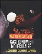 Couverture du livre « Mes 100 recettes de gastronomie moleculaire - a completer, cuisiner et savourer » de Independent P. aux éditions Gravier Jonathan