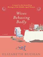 Couverture du livre « Wives Behaving Badly » de Elizabeth Buchan aux éditions Penguin Group Us
