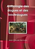 Couverture du livre « Anthologie des dogues et des bouledogues » de Hermans Jean-Claude aux éditions Lulu