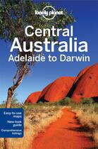 Couverture du livre « Central Australia ; Adelaide to Darwin (6e édition) » de Charles Rawlings-Way aux éditions Lonely Planet France