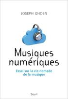 Couverture du livre « Musiques numériques ; essai sur la vie nomade de la musique » de Ghosn/Joseph aux éditions Seuil