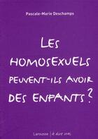 Couverture du livre « Les homosexuels peuvent-ils avoir des enfants ? » de Pascale-Marie Deschamps aux éditions Larousse