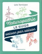 Couverture du livre « Naturopathie ; le guide saison par saison » de Loic Ternisien aux éditions Flammarion