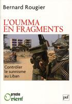 Couverture du livre « L'oumma en fragments ; contrôler le sunnisme au Liban » de Bernard Rougier aux éditions Puf