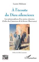 Couverture du livre « À l'écoute du Dieu silencieux : les métamorphoses d'un moine cistercien (Ordre des Cisterciens de la Stricte Observance) » de Lucien Molisson aux éditions L'harmattan