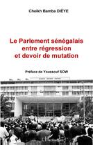 Couverture du livre « Le parlement sénégalais entre régression et devoir de mutation » de Cheikh Bamba Dieye aux éditions L'harmattan