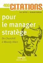 Couverture du livre « 400 citations pour le manager stratège ; de Churchill à Woody Allen » de Luc Boyer et Romain Bureau aux éditions Eyrolles