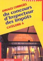 Couverture du livre « Annales Corrigees Du Concours D'Inspecteur Des Impots Categorie A » de Riffaut aux éditions Foucher