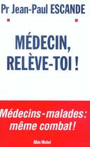 Couverture du livre « Medecin, releve-toi ! » de Jean-Paul Escande aux éditions Albin Michel