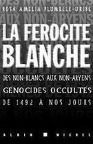 Couverture du livre « La ferocite blanche - des non-blancs aux non-aryens, genocides occultes de 1942 a nos jours » de Plumelle-Uribe R A. aux éditions Albin Michel