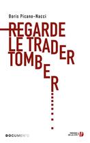 Couverture du livre « Regarde le trader tomber » de Boris Picano-Nacci aux éditions Presses De La Cite