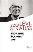 Couverture du livre « Regarder, écouter, lire » de Claude Levi-Strauss aux éditions Plon