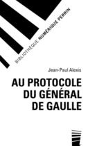 Couverture du livre « Au protocole du général De Gaulle » de Jean-Paul Alexis aux éditions Perrin