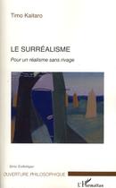 Couverture du livre « Le surréalisme ; pour un réalisme sans rivage » de Timo Kaitaro aux éditions L'harmattan