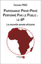 Couverture du livre « Partenariat privé-privé performé par le public : le 6P ; la nouvelle sonate africaine » de Croissance Peace aux éditions Editions Du Net