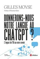 Couverture du livre « Donnerons-nous notre langue au ChatGPT ? l'impact de l'IA sur notre avenir » de Gilles Moyse aux éditions Le Robert