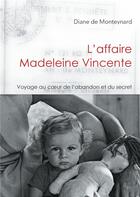 Couverture du livre « L'affaire Madeleine Vincente : voyage au coeur de l'abandon et du secret » de Diane De Monteynard aux éditions Books On Demand