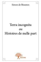 Couverture du livre « Terra incognita ou histoires de nulle part » de Simon De Bissenos aux éditions Edilivre