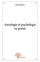 Couverture du livre « Astrologie et psychologie en poésie » de Jose Perez aux éditions Edilivre