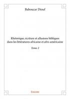 Couverture du livre « Rhétorique, écriture et allusions bibliques dans les littératures africaine et afro-américaine t.2 » de Baboucar Diouf aux éditions Edilivre