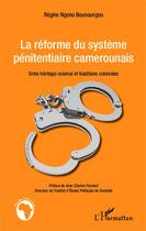 Couverture du livre « La réforme du système pénitentiaire camerounais ; entre héritage colonial et traditions coloniales » de Regine Ngono Bounoungou aux éditions Editions L'harmattan