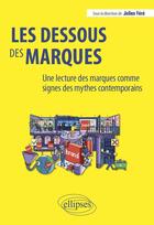 Couverture du livre « Les dessous des marques - une lecture des marques comme signes des mythes contemporains » de Fere/Milet aux éditions Ellipses